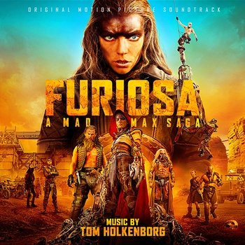 Furiosa: A Mad Max Saga (Original Motion Picture Soundtrack) - Tom Holkenborg