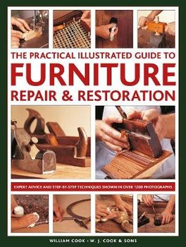 Furniture Repair & Restoration, The Practical Illustrated Guide to: Expert advice and step-by-step techniques in over 1200 photographs - William Cook