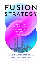 Fusion Strategy. How Real-Time Data and AI Will Power the Industrial Future Govindarajan Vijay, Venkat Venkatraman