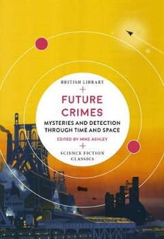 Future Crimes: Mysteries and Detection through Time and Space - Ashley Mike