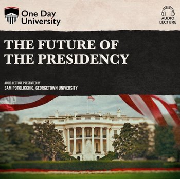 Future of the Presidency - Sam Potolicchio