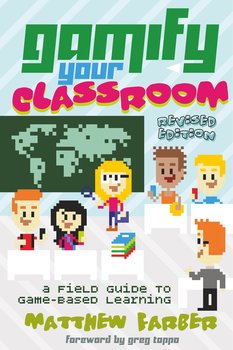 Gamify Your Classroom - Farber Matthew