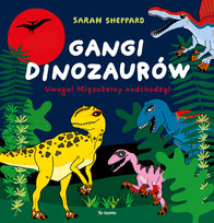 Gangi dinozaurów. Uwaga! Mięsożercy nadchodzą! Sheppard Sarah