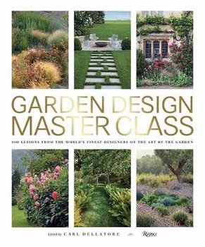 Garden Design Master Class: 100 Lessons from The World's Finest Designers on the Art of the Garden - Dellatore Carl