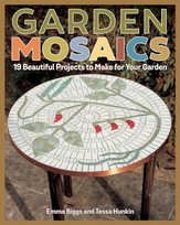 Garden Mosaics. 19 Beautiful Projects to Make for Your Garden Emma Biggs, Tessa Hunkin