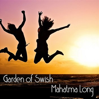 Garden of Swish - Mahatma Long