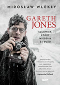 Gareth Jones. Człowiek, który wiedział za dużo&nbsp;-&nbsp;Wlekły Mirosław