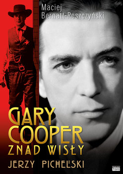 Gary Cooper z nad Wisły. Jerzy Pichelski - Bernatt-Reszczyński Maciej