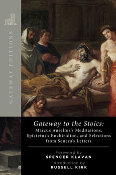 Gateway to the Stoics: Marcus Aurelius's Meditations, Epictetus's Enchiridion, and Selections from Seneca's Letters - Marek Aureliusz