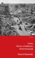 Gaza. Rzecz o kulturze eksterminacji Mościcki Paweł