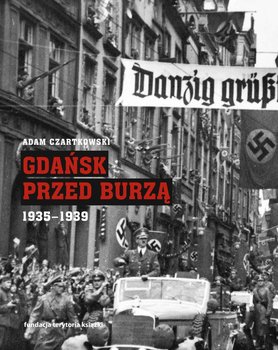 Gdańsk przed burzą 1935-1939 - Czartkowski Adam