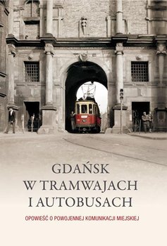 Gdańsk w tramwajach i autobusach. Opowieść o powojennej komunikacji miejskiej - Kosycarz Maciej, Łazarski Dariusz