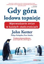 Gdy góra lodowa topnieje. Wprowadzanie zmian w każdych okolicznościach Kotter John, Rathgeber Holger, Mueller Peter