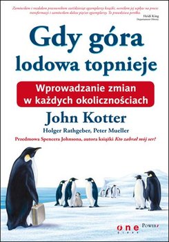 Gdy góra lodowa topnieje. Wprowadzanie zmian w każdych okolicznościach - Kotter John