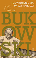 Gdy kota nie ma, myszy harcują Bukowski Charles