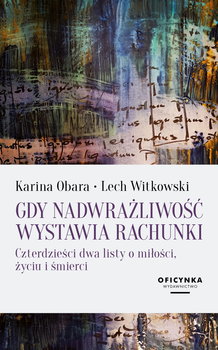 Gdy nadwrażliwość wystawia rachunki. Czterdzieści dwa listy o miłości, życiu i śmierci - Obara Karina, Witkowski Lech