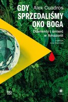 Gdy sprzedaliśmy Oko Boga. Diamenty i śmierć w Amazonii Cuadros Alex