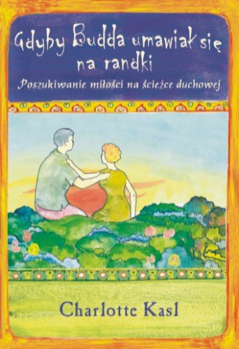 Gdyby Budda Umawiał się na Randki. Poszukiwanie Miłości na Scieżce Duchowej