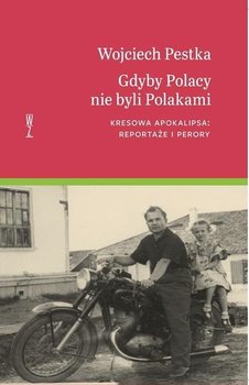 Gdyby Polacy nie byli Polakami. Kresowa... - Pestka Wojciech