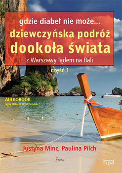 Gdzie diabeł nie może... dziewczyńska podróż dookoła świata. Część 1 - Minc Justyna, Pilch Paulina