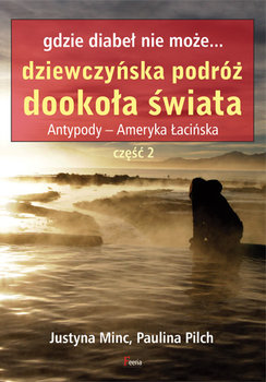 Gdzie diabeł nie może... dziewczyńska podróż dookoła świata. Część 2 - Minc Justyna, Pilch Paulina