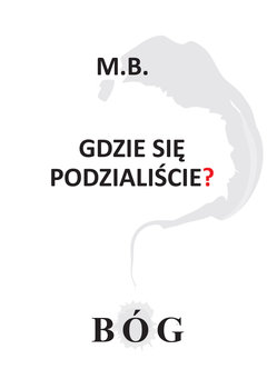 Gdzie się podzialiście? Bóg - M.B.