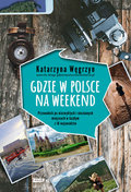 Gdzie w Polsce na weekend  - Węgrzyn Katarzyna