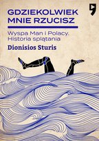Gdziekolwiek mnie rzucisz. Wyspa Man i Polacy. Historia splątania - ebook EPUB Sturis Dionisios