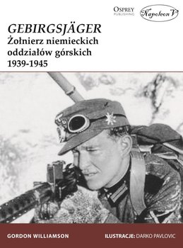 GebirgsJager. Żołnierz niemieckich oddziałów górskich 1939-1945 - Gordon Williamson
