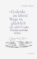 »Gedenke zu leben! Wage es, glücklich zu sein!« - Osten Manfred