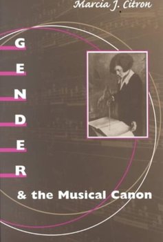 Gender and the Musical Canon - Citron Marcia J.