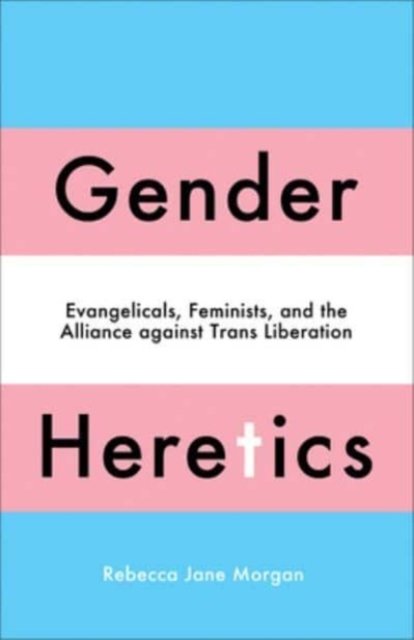 Gender Heretics: Evangelicals, Feminists, And The Alliance Against ...