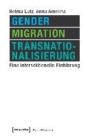 Gender, Migration, Transnationalisierung - Lutz Helma, Amelina Anna