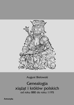 Genealogia książąt i królów polskich od roku 880 do roku 1195 - Bielowski August