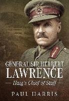 General Sir Herbert Lawrence: Haig's Chief of Staff - Harris Paul