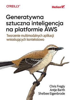 Generatywna sztuczna inteligencja na platformie AWS. Tworzenie multimodalnych aplikacji wnioskujących kontekstowo - ebook pdf - Chris Fregly, Antje Barth, Shelbee Eigenbrode