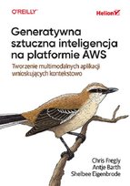 Generatywna sztuczna inteligencja na platformie AWS. Tworzenie multimodalnych aplikacji wnioskujących kontekstowo Antje Barth, Shelbee Eigenbrode, Chris Fregly