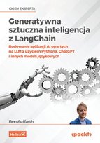 Generatywna sztuczna inteligencja z LangChain. Budowanie aplikacji AI opartych na LLM z użyciem Pythona, ChatGPT i innych modeli językowych Ben Auffarth