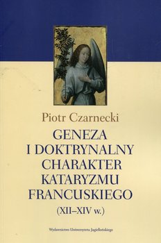 Geneza i doktrynalny charakter kataryzmu francuskiego XII-XIV w. - Czarnecki Piotr