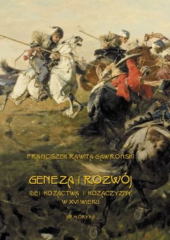 Geneza i rozwój idei kozactwa i Kozaczyzny w XVI wieku - Rawita-Gawroński Franciszek