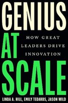 Genius at Scale. How Great Leaders Drive Innovation Hill Linda A.