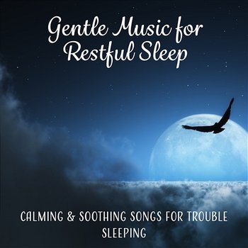Gentle Music for Restful Sleep: Calming & Soothing Songs for Trouble Sleeping, Ambient Music Therapy, Healing Sounds of Nature and Music for Deep Sleep, Relax - Trouble Sleeping Music Universe