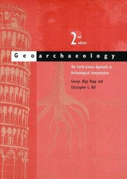 Geoarchaeology: The Earth-Science Approach to Archaeological Interpretation, Second Edition - Rapp George, Hill Christopher L.