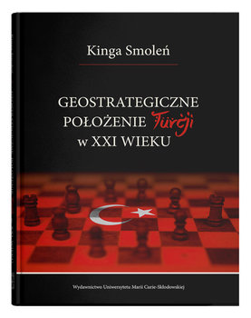 Geostrategiczne położenie Turcji w XXI wieku - Smoleń Kinga