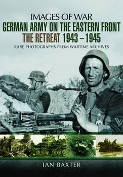 German Army on the Eastern Front - The Retreat 1943 - 1945 - Baxter Ian