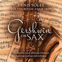 Gershwin on Sax: The Timeless Music Of George Gershwin Featuring Tenor Sax and Orchestra The Beegie Adair Trio, Denis Solee, The Jeff Steinberg Jazz Ensemble