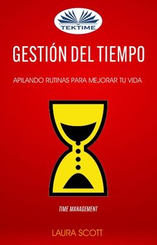 Gestión Del Tiempo: Apilando Rutinas Para Mejorar Tu Vida (Time Management) - Laura Scott