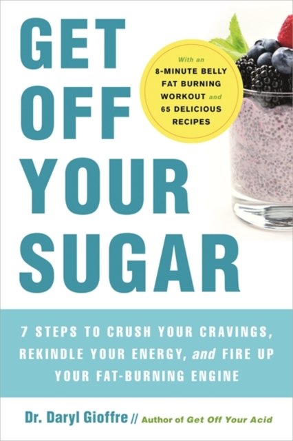 Get Off Your Sugar: Burn the Fat, Crush Your Cravings, and Go From ...