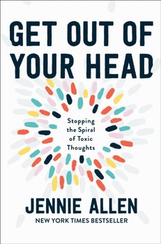 Get Out of your Head. The One Thought that Can Shift Our Chaotic Minds - Allen Jennie