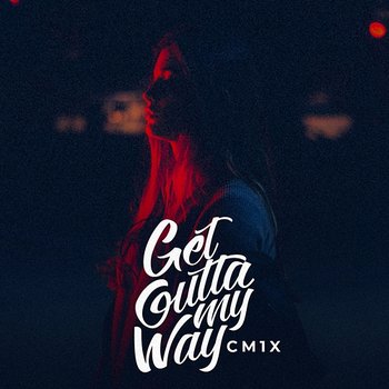 Get Outta My Way - CM1X